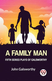 Fifth Series Plays Of Galsworthy A Famil By Galsworthy, John