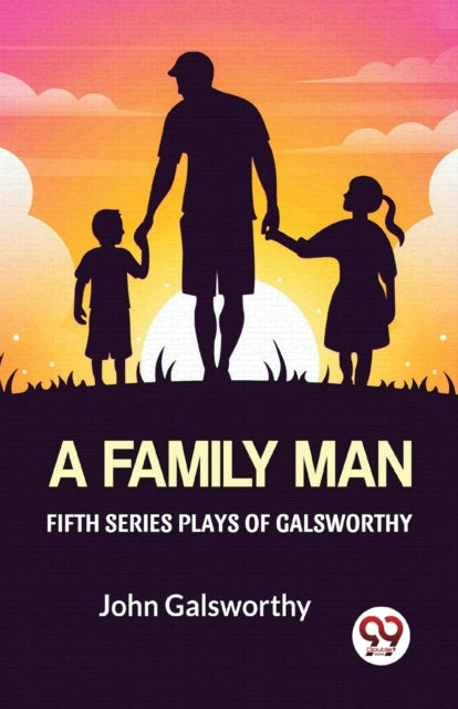 Fifth Series Plays Of Galsworthy A Famil