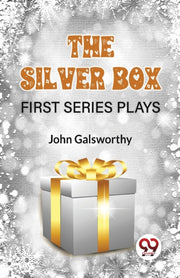 The Silver Box First Series Plays By Galsworthy, John
