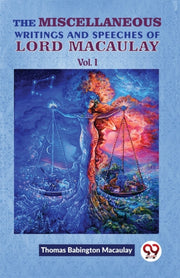 The Miscellaneous Writings And Speeches