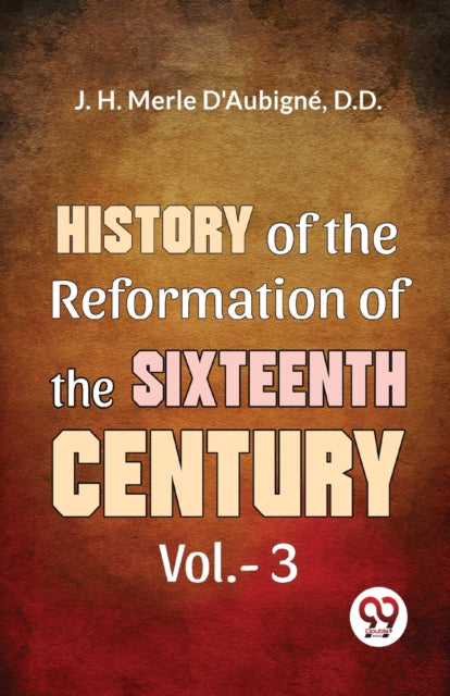 History Of The Reformation Of The Sixtee By Merle, D'aubign  D.