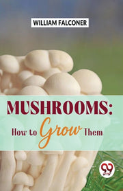 Mushrooms: How To Grow Them