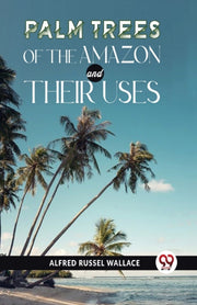 Palm Trees Of The Amazon And Their Uses By Russel, Wallace Alfr