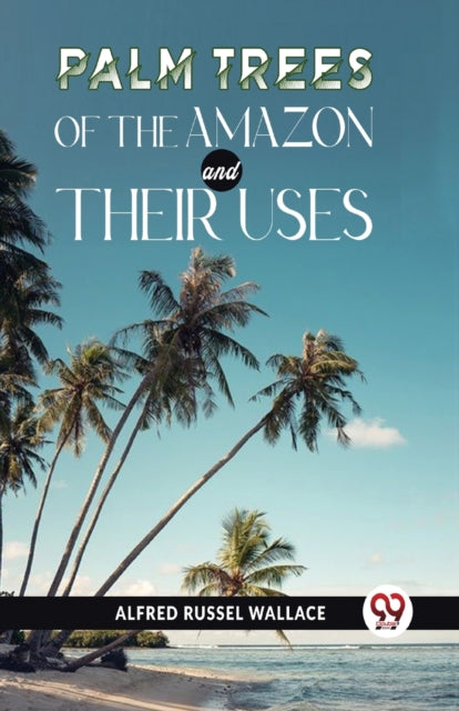 Palm Trees Of The Amazon And Their Uses By Russel, Wallace Alfr