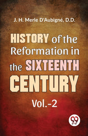 History Of The  Reformation In The Sixte By Merle, D'aubign  D.