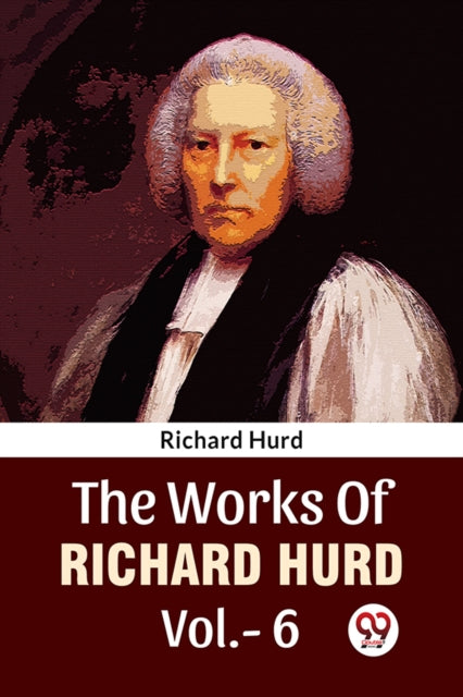 Works Of Richard Hurd Vol6 By Hurd, Richard
