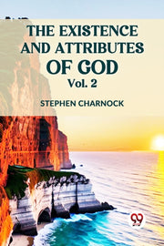 The Existence And Attributes Of God Vol. By Charnock, Stephen