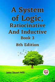 A System Of Logic, Ratiocinative And Ind