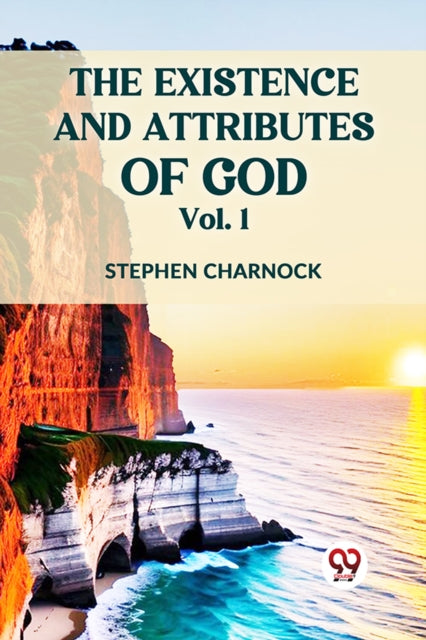 The Existence And Attributes Of God Vol. By Charnock, Stephen