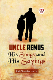 Uncle Remus   His Songs And His Sayings By Chandler Harris, Joe