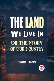 "the Land We Live In Or The Story Of Our By Mann, Henry