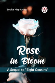 Rose In Bloom A Sequel To "eight Cousins