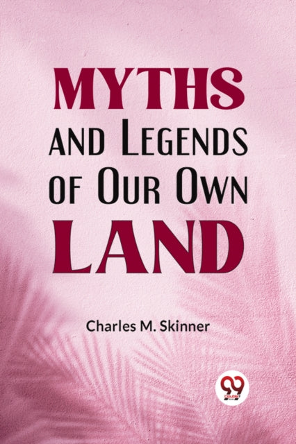 Myths And Legends Of Our Own Land By M. Skinner, Charles