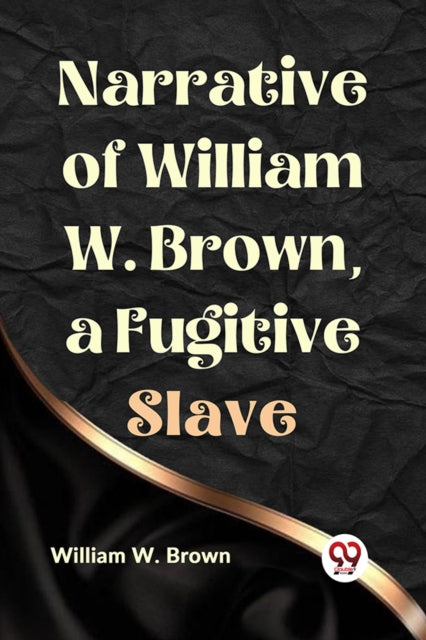 Narrative Of William W. Brown, A Fugitiv By W. Brown William