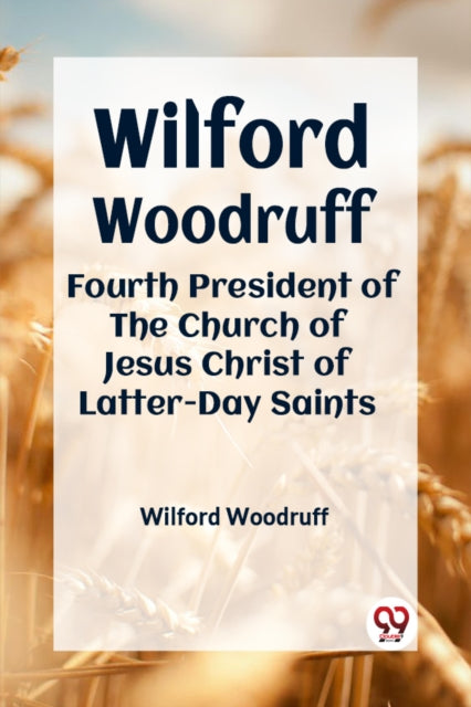 Wilford Woodruff Fourth President Of The By Woodruff Wilford