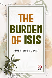 The Burden Of Isis By Teackle Dennis, Jame
