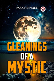 Gleanings Of A Mystic By Heindel, Max