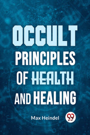 Occult Principles Of Health And Healing By Heindel, Max