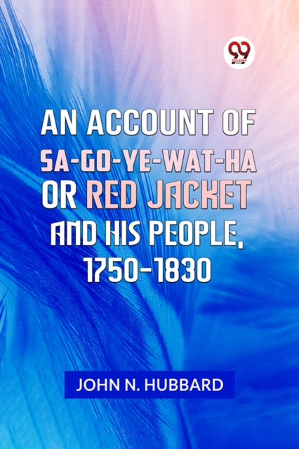 An Account Of Sa-go-ye-wat-ha Or Red Jac By N. Hubbard John