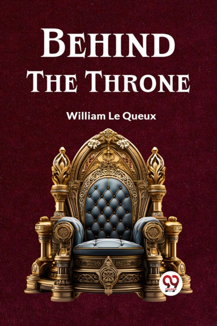 Behind The Throne By Le Queux William