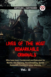 Lives Of The Most Remarkable Criminals By L. Hayward Arthur