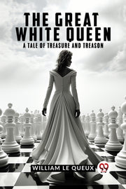 The Great White Queen A Tale Of Treasure By Le Queux William