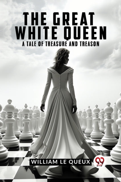 The Great White Queen A Tale Of Treasure By Le Queux William