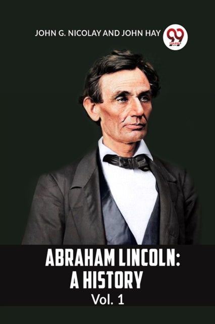 Abraham Lincoln: A History  Vol. 1
