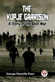 The Kopje Garrison A Story Of The Boer W By Manville Fenn George