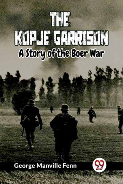The Kopje Garrison A Story Of The Boer W By Manville Fenn George