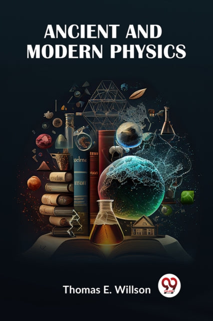 Ancient And Modern Physics By E. Willson Thomas
