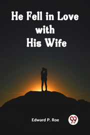 He Fell In Love With His Wife By P. Roe Edward