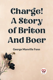 Charge! A Story Of Briton And Boer By Manville Fenn George