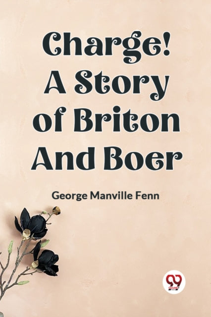 Charge! A Story Of Briton And Boer By Manville Fenn George