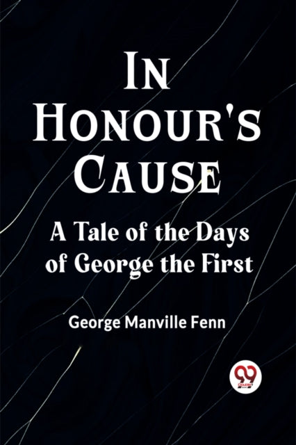 In Honour's Cause A Tale Of The Days Of By Manville Fenn George