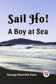 Sail Ho! A Boy At Sea By Manville Fenn, Georg