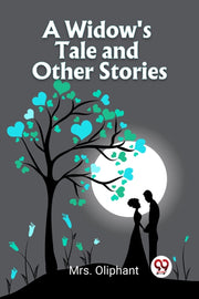 A Widow's Tale And Other Stories By , Mrs. Oliphant