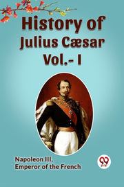 History Of Julius Caesar Vol.- I By , Emperor Of The Fre