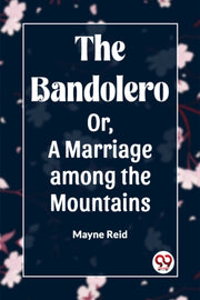 The Bandolero Or, A Marriage Among The M By Reid, Mayne