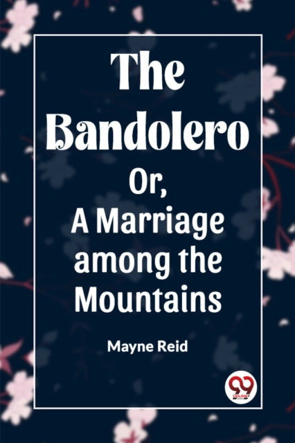 The Bandolero Or, A Marriage Among The M