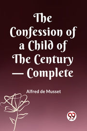 The Confession Of A Child Of The Century By De Musset, Alfred
