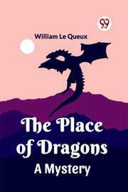 The Place Of Dragons A Mystery By Le Queux, William
