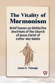 The Vitality Of Mormonism Brief Essays O By E. Talmage, James