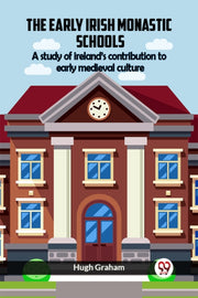 The Early Irish Monastic Schools A Study