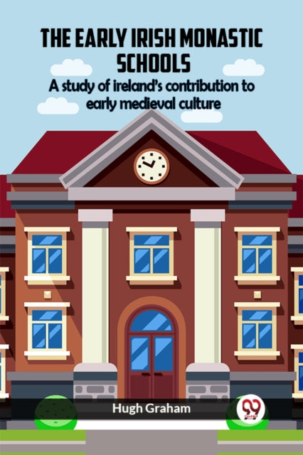 The Early Irish Monastic Schools A Study