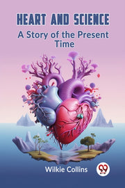 Heart And Science A Story Of The Present By Collins, Wilkie