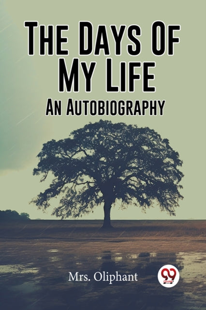 The Days Of My Life An Autobiography By , Mrs. Oliphant
