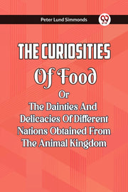 The Curiosities Of Food Or The Dainties By Simmonds, Peter Lund