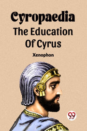 Cyropaedia The Education Of Cyrus By , Xenophon