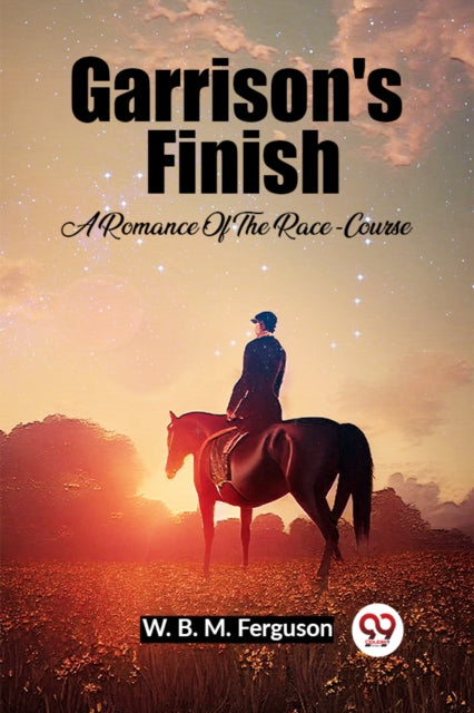 Garrison's Finish A Romance Of The Race- By Ferguson, W. B. M.